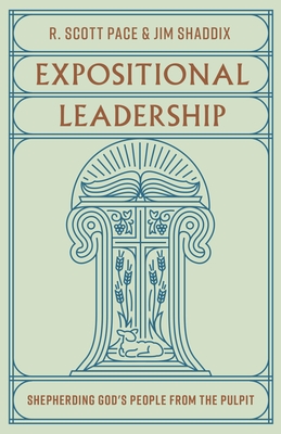 Expositional Leadership: Shepherding God's People from the Pulpit - Pace, and Shaddix, Jim