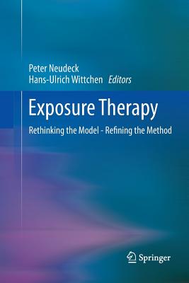 Exposure Therapy: Rethinking the Model - Refining the Method - Neudeck, Peter (Editor), and Wittchen, Hans-Ulrich, Dr., PhD (Editor)