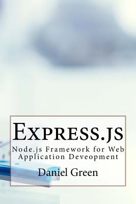 Express.js: Node.js Framework for Web Application Deveopment - Green, Daniel, MD