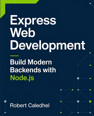 Express Web Development: Build Modern Backends with Node.js - Caledhel, Robert