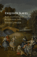 Exquisite Slaves: Race, Clothing, and Status in Colonial Lima