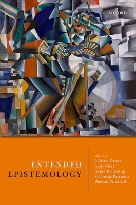 Extended Epistemology - Carter, J. Adam (Editor), and Clark, Andy (Editor), and Kallestrup, Jesper (Editor)
