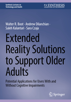 Extended Reality Solutions to Support Older Adults: Potential Applications for Users With and Without Cognitive Impairments - Boot, Walter R., and Dilanchian, Andrew, and Kalantari, Saleh