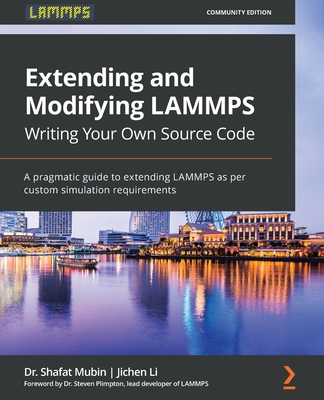 Extending and Modifying LAMMPS Writing Your Own Source Code: A pragmatic guide to extending LAMMPS as per custom simulation requirements - Li, Jichen