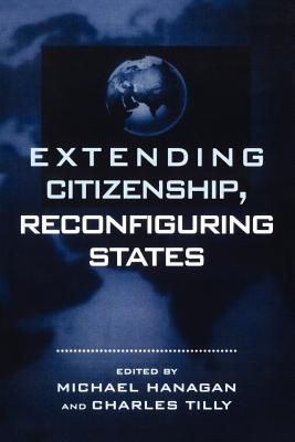 Extending Citizenship, Reconfiguring States - Hanagan, Michael (Contributions by), and Hobson, Barbara (Contributions by)