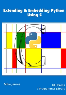 Extending & Embedding Python Using C - James, Mike