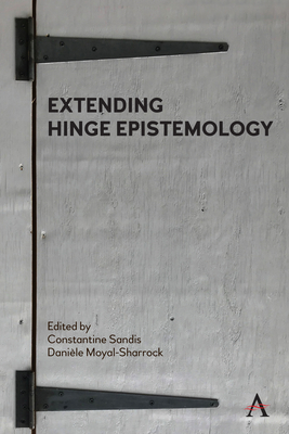Extending Hinge Epistemology - Sandis, Constantine (Editor), and Moyal-Sharrock, Dani�le (Editor)