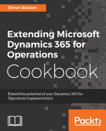 Extending Microsoft Dynamics 365 for Operations Cookbook: Create and extend real-world solutions using Dynamics 365 Operations