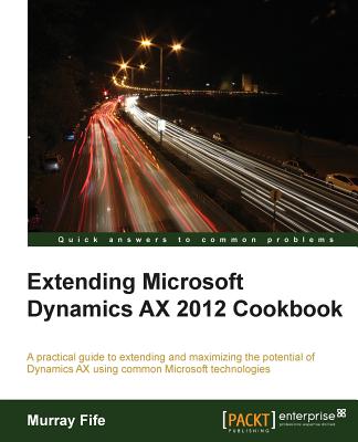 Extending Microsoft Dynamics AX 2012 Cookbook - Fife, Murray