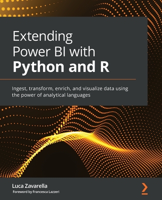 Extending Power BI with Python and R: Ingest, transform, enrich, and visualize data using the power of analytical languages - Zavarella, Luca