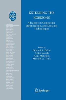 Extending the Horizons: Advances in Computing, Optimization, and Decision Technologies - Baker, Edward K (Editor), and Joseph, Anito (Editor), and Mehrotra, Anuj (Editor)