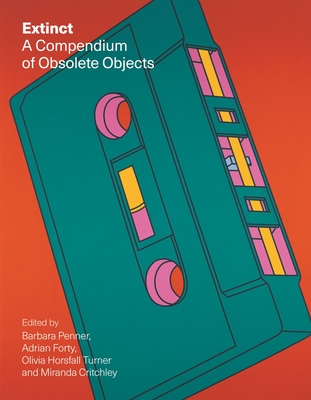 Extinct: A Compendium of Obsolete Objects - Penner, Barbara (Editor), and Forty, Adrian (Editor), and Horsfall Turner, Olivia, Dr. (Editor)