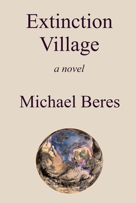 Extinction Village - Beres, Michael