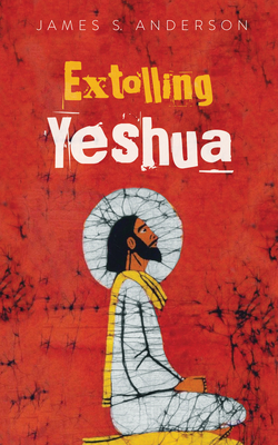 Extolling Yeshua - Anderson, James S
