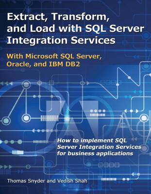 Extract, Transform, and Load with SQL Server Integration Services: With Microsoft SQL Server, Oracle, and IBM DB2 - Snyder, Thomas, and Shah, Vedish