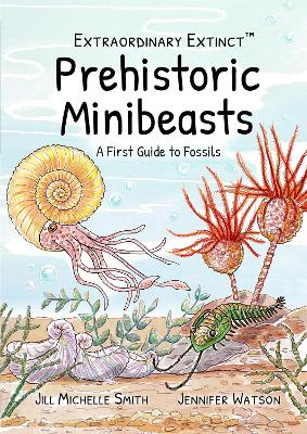 Extraordinary Extinct (TM) Prehistoric Minibeasts: A First Guide to Fossils - Watson, Jennifer (Designer)
