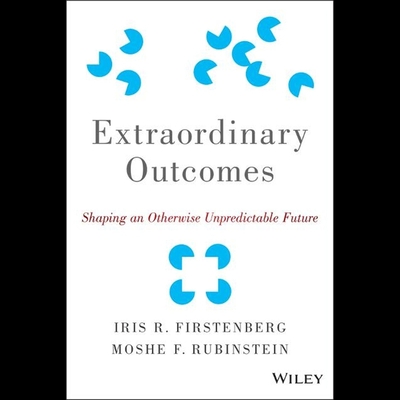 Extraordinary Outcomes: Shaping an Otherwise Unpredictable Future - Rubinstein, Moshe F, and Firstenberg, Iris R, and Vick, Graham (Read by)