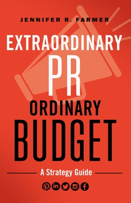 Extraordinary Pr, Ordinary Budget: A Strategy Guide - Farmer, Jennifer R