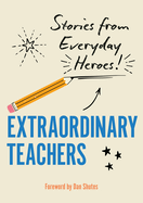 Extraordinary Teachers: Stories from Everyday Heroes