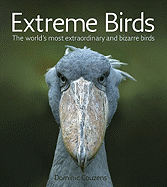 Extreme Birds: The World's Most Extraordinary and Bizarre Birds