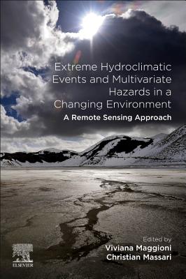 Extreme Hydroclimatic Events and Multivariate Hazards in a Changing Environment: A Remote Sensing Approach - Maggioni, Viviana (Editor), and Massari, Christian (Editor)