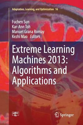 Extreme Learning Machines 2013: Algorithms and Applications - Sun, Fuchen (Editor), and Toh, Kar-Ann (Editor), and Romay, Manuel Grana (Editor)