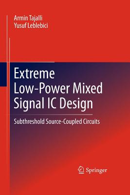 Extreme Low-Power Mixed Signal IC Design: Subthreshold Source-Coupled Circuits - Tajalli, Armin, and Leblebici, Yusuf