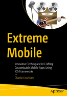 Extreme Mobile: Innovative Techniques for Crafting Customizable Mobile Apps Using iOS Frameworks