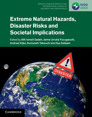 Extreme Natural Hazards, Disaster Risks and Societal Implications - Ismail-Zadeh, Alik (Editor), and Urrutia Fucugauchi, Jaime (Editor), and Kijko, Andrzej (Editor)