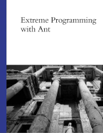 Extreme Programming with Ant: Building and Deploying Java Applications with JSP, Ejb, XSLT, Xdoclet, and Junit