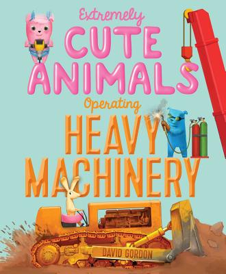 Extremely Cute Animals Operating Heavy Machinery - Gordon, David