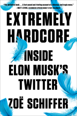 Extremely Hardcore: Inside Elon Musk's Twitter - Schiffer, Zo�