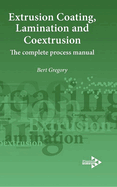 Extrusion Coating, Lamination and Coextrusion: The Complete Process Manual