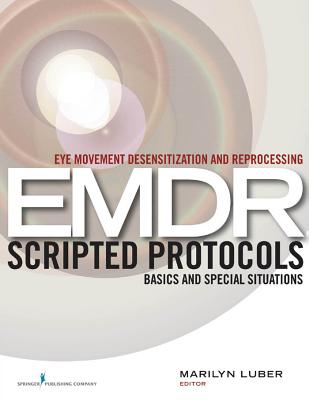 Eye Movement Desensitization and Reprocessing (EMDR) Scripted Protocols: Basics and Special Situations - Luber, Marilyn, Dr., PhD (Editor)