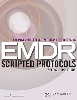 Eye Movement Desensitization and Reprocessing (EMDR) Scripted Protocols: Special Populations - Luber, Marilyn, Dr., PhD (Editor)
