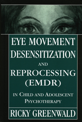 Eye Movement Desensitization Reprocessing (EMDR) in Child and Adolescent Psychotherapy - Greenwald, Ricky