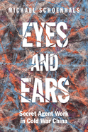 Eyes and Ears: Secret Agent Work in Cold War China