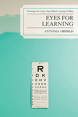 Eyes for Learning: Preventing and Curing Vision-Related Learning Problems - Orfield, Antonia