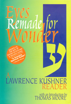 Eyes Remade for Wonder: The Lawrence Kushner Reader - Kushner, Lawrence, Rabbi, and Moore, Thomas (Introduction by)