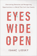Eyes Wide Open: Overcoming Obstacles and Recognizing Opportunities in a World That Can't See Clearly