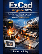 EzCad user guide 2026: Mastering Laser Marking, Engraving & Advanced Operation with EZCAD Software (EZCAD2 & EZCAD3)