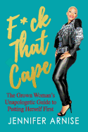 F*ck That Cape: The Grown Woman's Unapologetic Guide to Putting Herself First