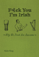 F*ck You I'm Irish: Why We Irish Are Awesome