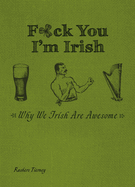 F*ck You I'm Irish: Why We Irish Are Awesome
