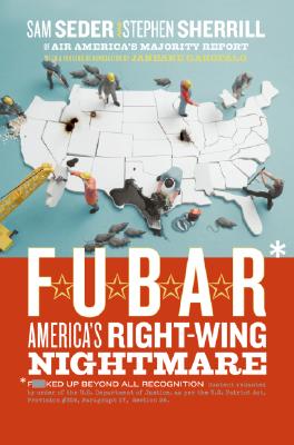 F.U.B.A.R.: America's Right-Wing Nightmare - Seder, Sam, and Sherrill, Stephen