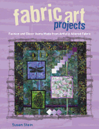 Fabric Art Projects: Fashion and Decor Items Made from Artfully Altered Fabric