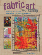 Fabric Art Workshop: Exploring Techniques & Materials for Fabric Artists and Quilters