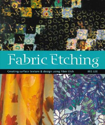 Fabric Etching: Creating Surface Texture & Design Using Fiber Etch - Lee, Iris