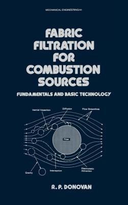 Fabric Filtration for Combustion Sources: Fundamentals and Basic Technology - Donovan, R P