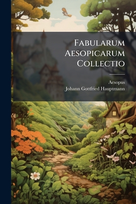 Fabularum Aesopicarum Collectio... - Aesopus (Creator)